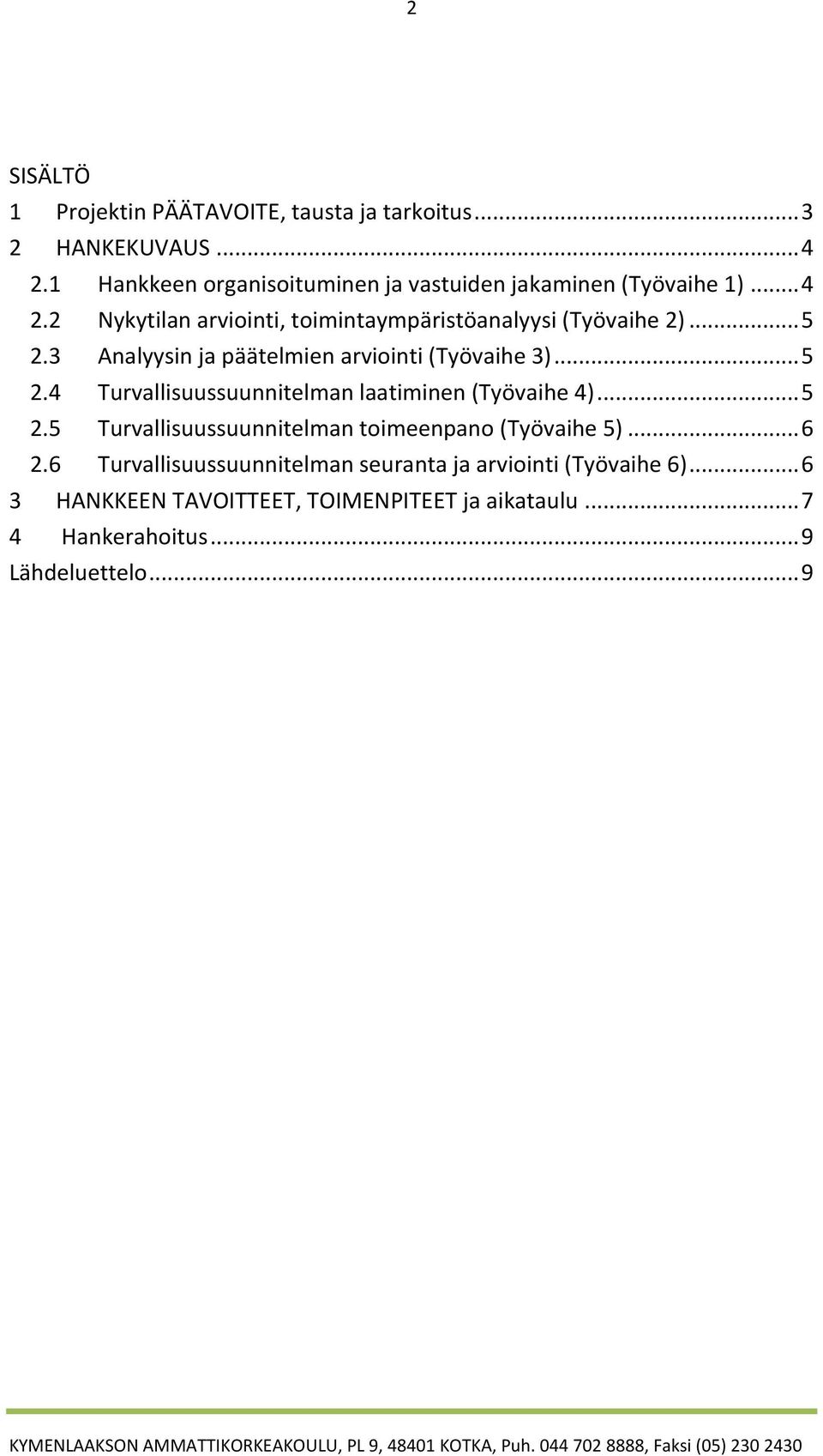 3 Analyysin ja päätelmien arviointi (Työvaihe 3)... 5 2.4 Turvallisuussuunnitelman laatiminen (Työvaihe 4)... 5 2.5 Turvallisuussuunnitelman toimeenpano (Työvaihe 5).