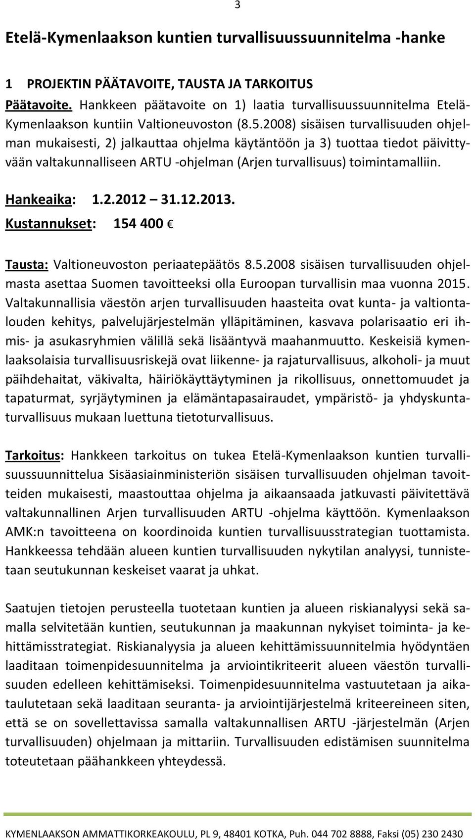 2008) sisäisen turvallisuuden ohjelman mukaisesti, 2) jalkauttaa ohjelma käytäntöön ja 3) tuottaa tiedot päivittyvään valtakunnalliseen ARTU -ohjelman (Arjen turvallisuus) toimintamalliin.