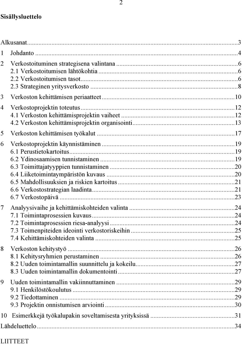 ..13 5 Verkoston kehittämisen työkalut...17 6 Verkostoprojektin käynnistäminen...19 6.1 Perustietokartoitus...19 6.2 Ydinosaamisen tunnistaminen...19 6.3 Toimittajatyyppien tunnistaminen...20 6.