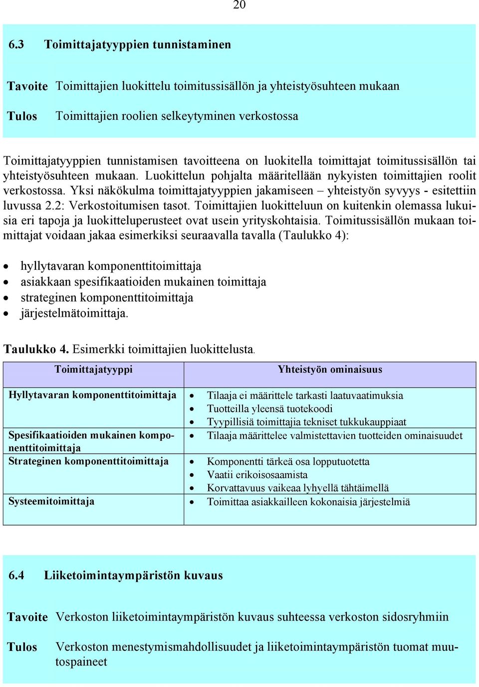 Yksi näkökulma toimittajatyyppien jakamiseen yhteistyön syvyys - esitettiin luvussa 2.2: Verkostoitumisen tasot.