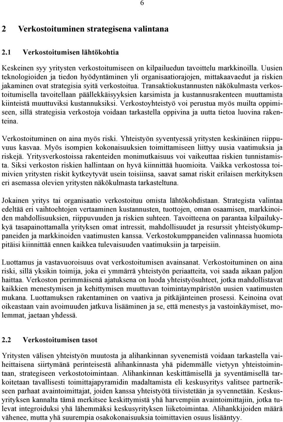 Transaktiokustannusten näkökulmasta verkostoitumisella tavoitellaan päällekkäisyyksien karsimista ja kustannusrakenteen muuttamista kiinteistä muuttuviksi kustannuksiksi.