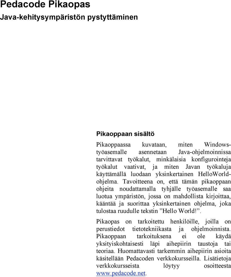 Tavoitteena on, että tämän pikaoppaan ohjeita noudattamalla tyhjälle työasemalle saa luotua ympäristön, jossa on mahdollista kirjoittaa, kääntää ja suorittaa yksinkertainen ohjelma, joka tulostaa