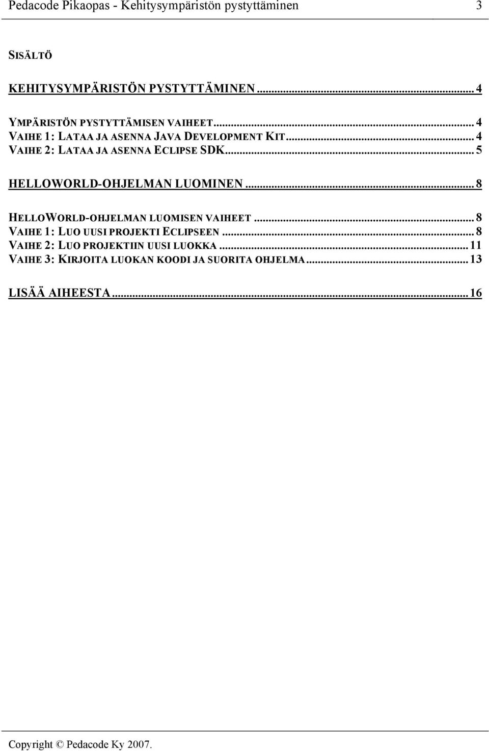 .. 4 VAIHE 2: LATAA JA ASENNA ECLIPSE SDK... 5 HELLOWORLD-OHJELMAN LUOMINEN... 8 HELLOWORLD-OHJELMAN LUOMISEN VAIHEET.