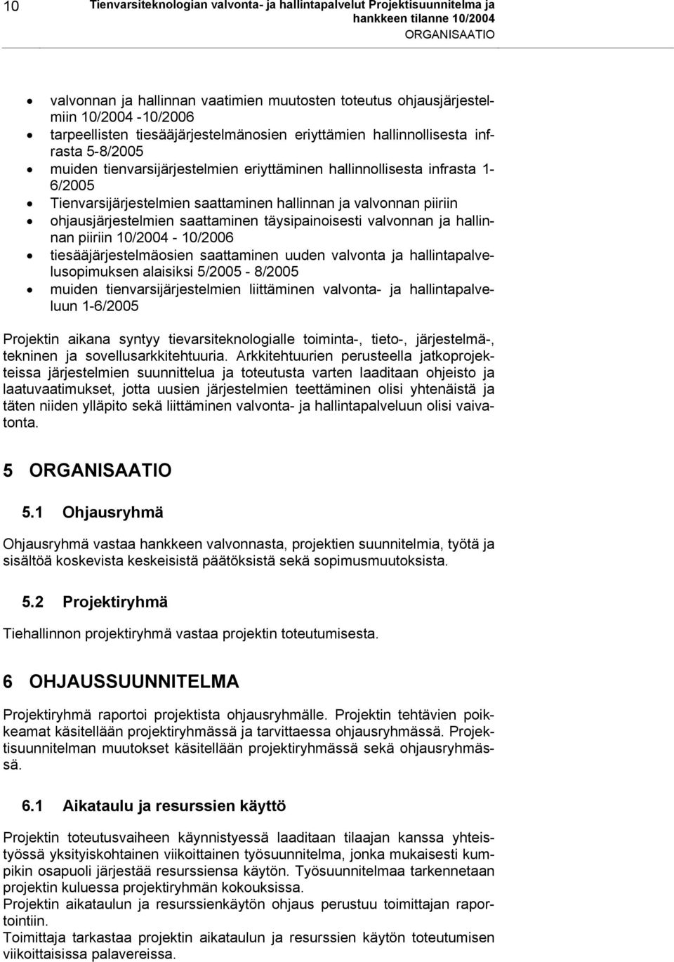 valvonnan piiriin ohjausjärjestelmien saattaminen täysipainoisesti valvonnan ja hallinnan piiriin 10/2004-10/2006 tiesääjärjestelmäosien saattaminen uuden valvonta ja hallintapalvelusopimuksen