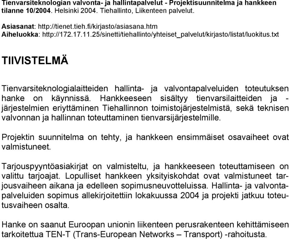 txt TIIVISTELMÄ Tienvarsiteknologialaitteiden hallinta- ja valvontapalveluiden toteutuksen hanke on käynnissä.