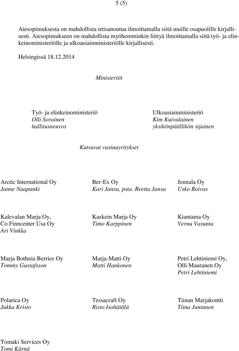 2014 Ministeriöt Työ- ja elinkeinoministeriö Olli Sorainen hallitusneuvos Ulkoasiainministeriö Kim Kuivalainen yksikönpäällikön sijainen Kutsuvat vastuuyritykset Arctic International Oy Janne