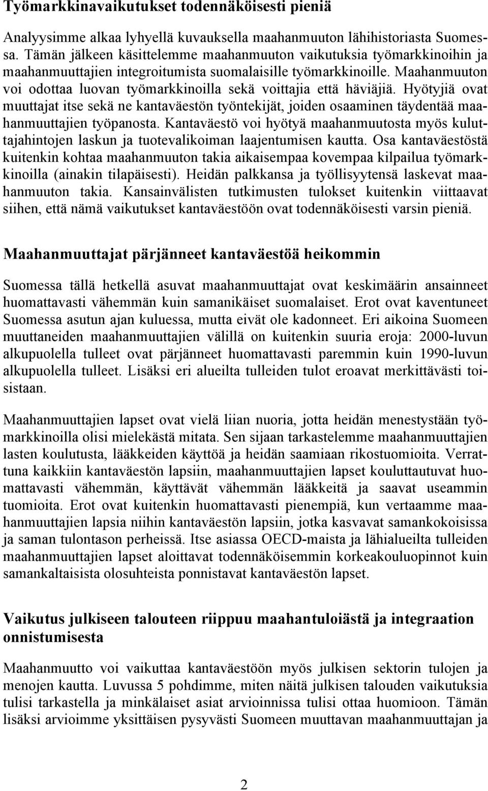 Maahanmuuton voi odottaa luovan työmarkkinoilla sekä voittajia että häviäjiä. Hyötyjiä ovat muuttajat itse sekä ne kantaväestön työntekijät, joiden osaaminen täydentää maahanmuuttajien työpanosta.