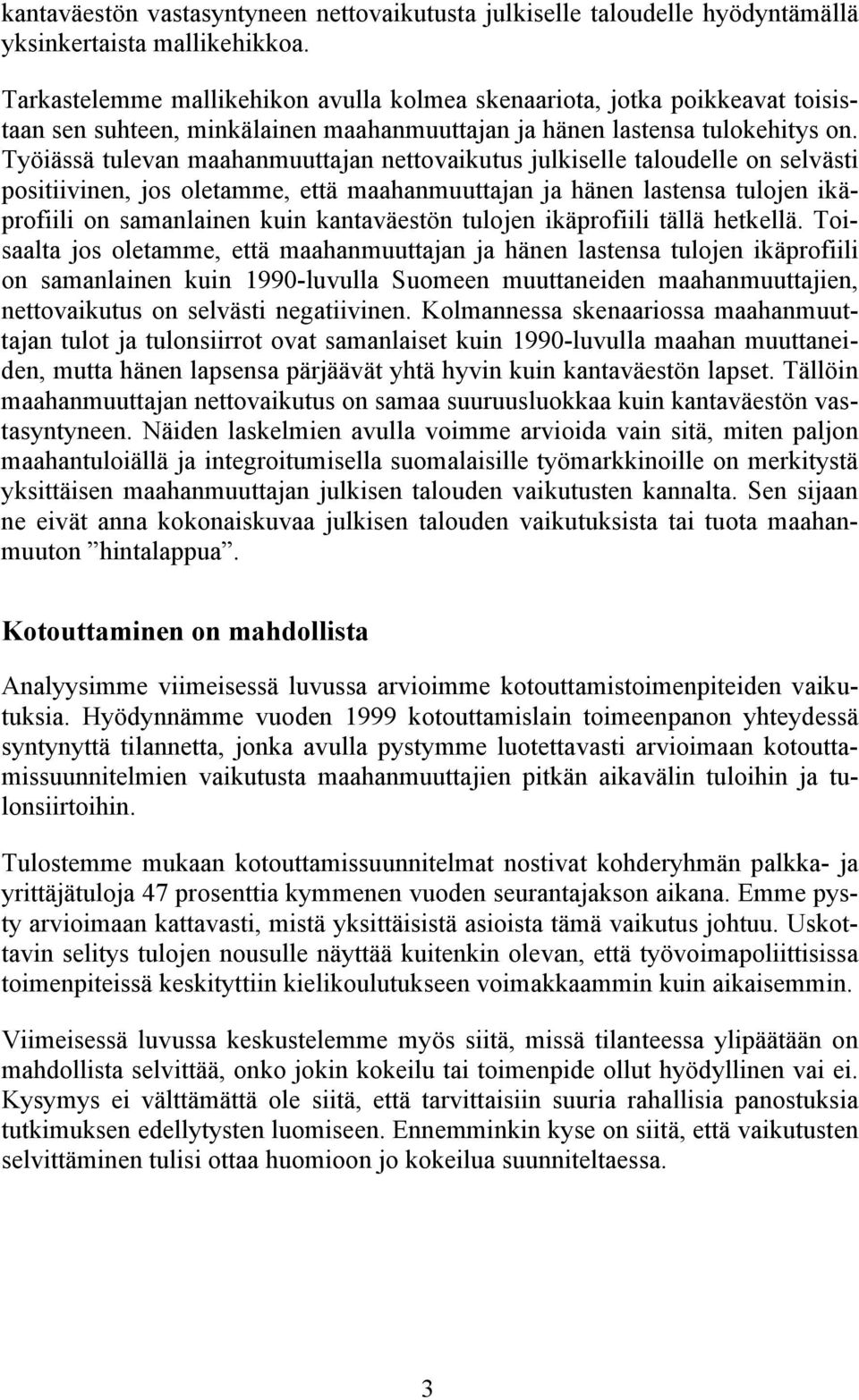 Työiässä tulevan maahanmuuttajan nettovaikutus julkiselle taloudelle on selvästi positiivinen, jos oletamme, että maahanmuuttajan ja hänen lastensa tulojen ikäprofiili on samanlainen kuin