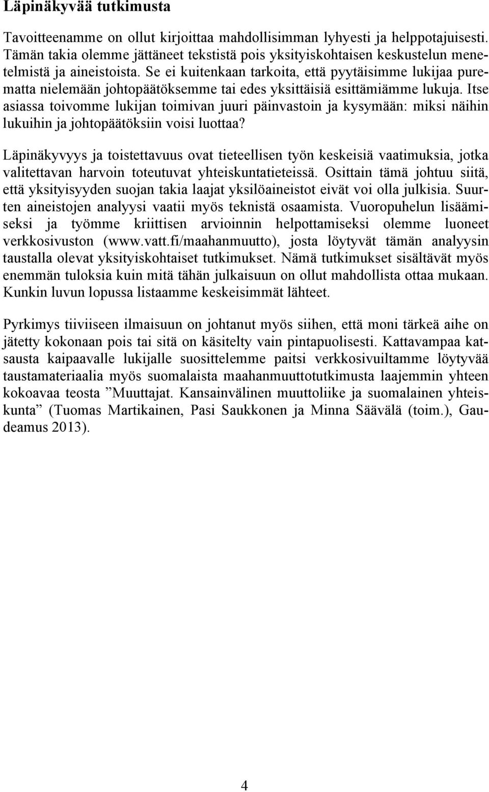 Se ei kuitenkaan tarkoita, että pyytäisimme lukijaa purematta nielemään johtopäätöksemme tai edes yksittäisiä esittämiämme lukuja.