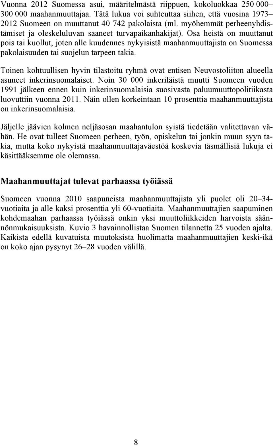 Osa heistä on muuttanut pois tai kuollut, joten alle kuudennes nykyisistä maahanmuuttajista on Suomessa pakolaisuuden tai suojelun tarpeen takia.