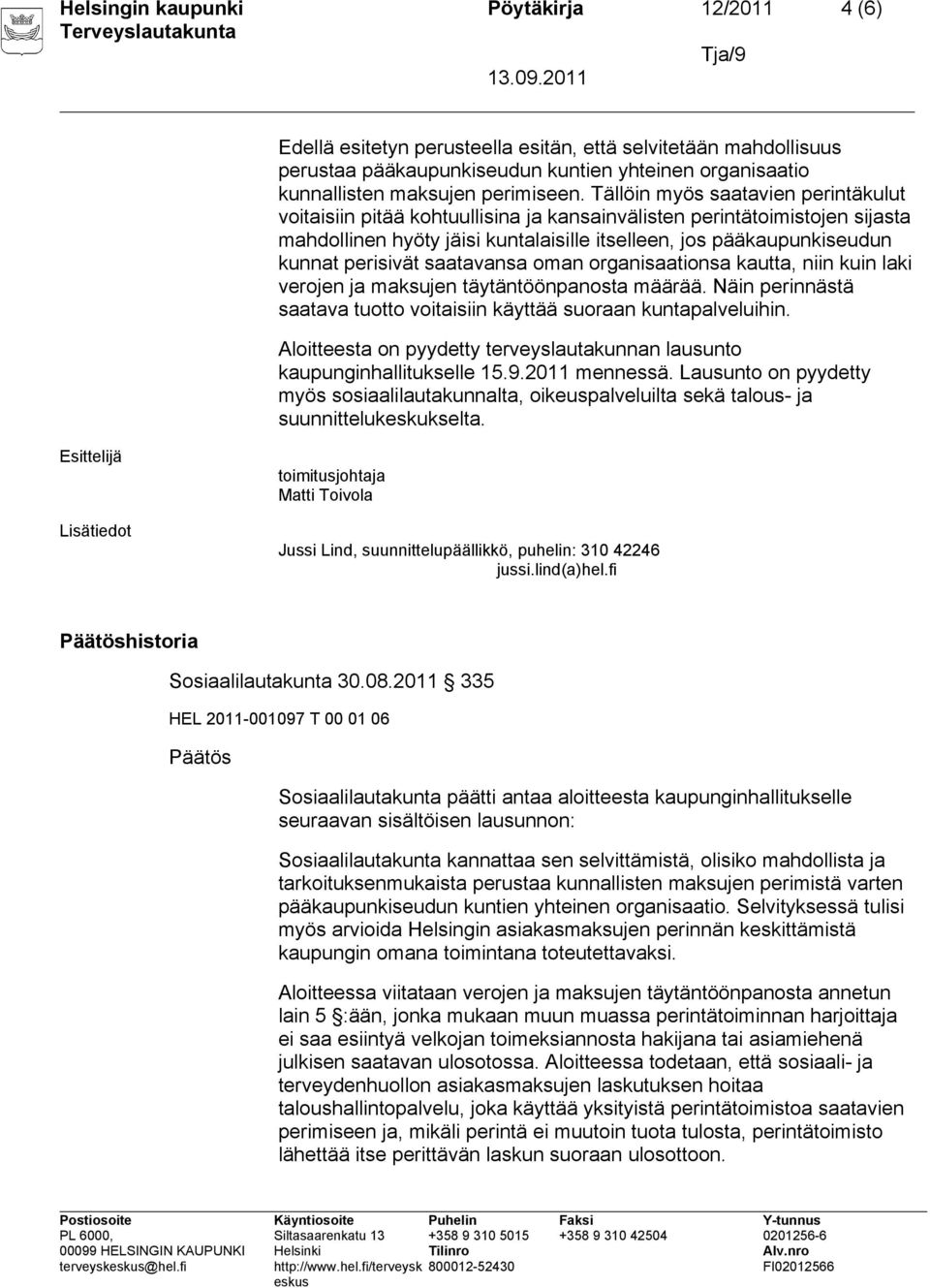 perisivät saatavansa oman organisaationsa kautta, niin kuin laki verojen ja maksujen täytäntöönpanosta määrää. Näin perinnästä saatava tuotto voitaisiin käyttää suoraan kuntapalveluihin.