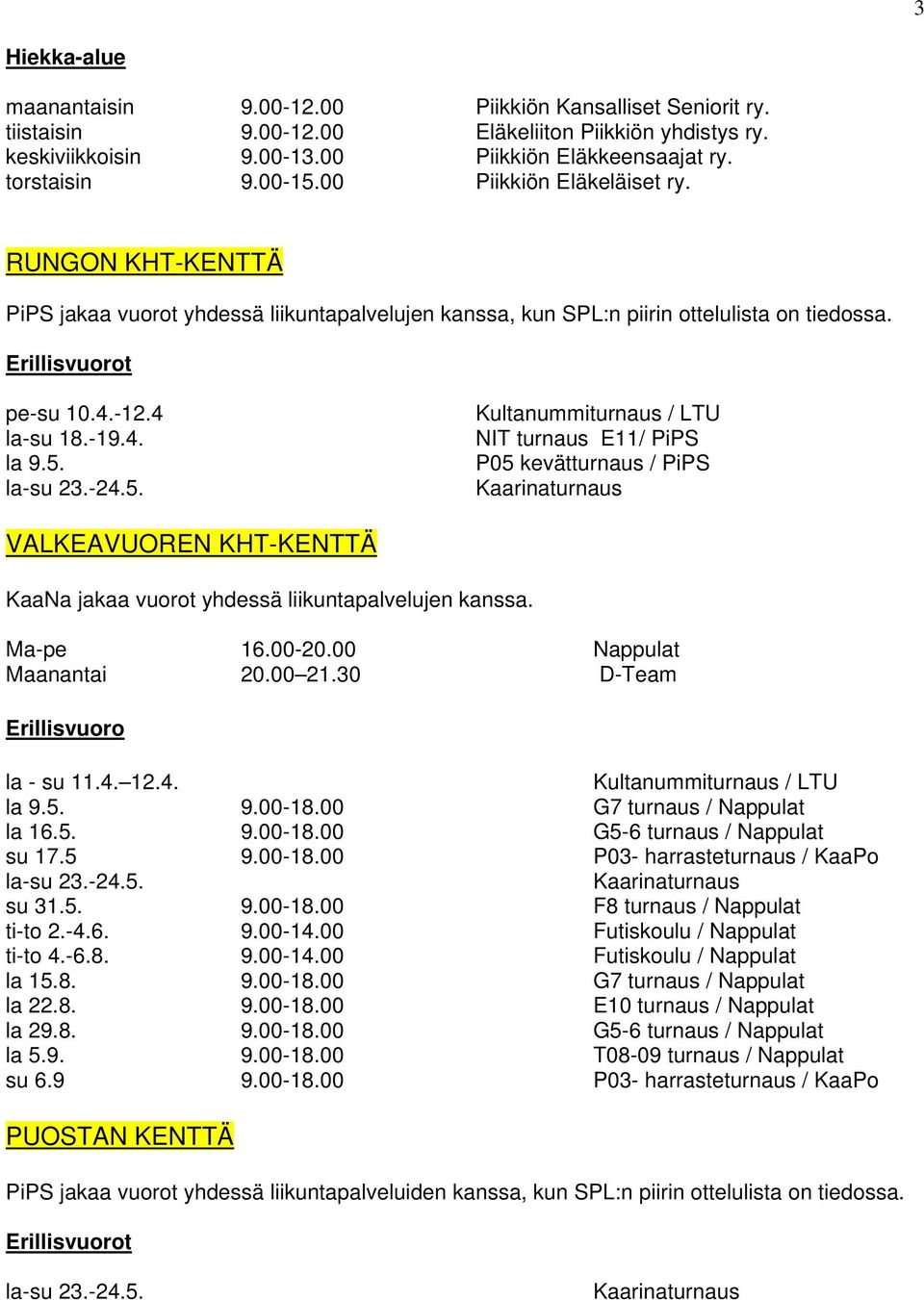 Ma-pe 16.00-20.00 Nappulat Maanantai 20.00 21.30 D-Team Erillisvuoro la - su 11.4. 12.4. la 9.5. 9.00-18.00 G7 turnaus / Nappulat la 16.5. 9.00-18.00 G5-6 turnaus / Nappulat su 17.5 9.00-18.00 P03- harrasteturnaus / KaaPo su 31.