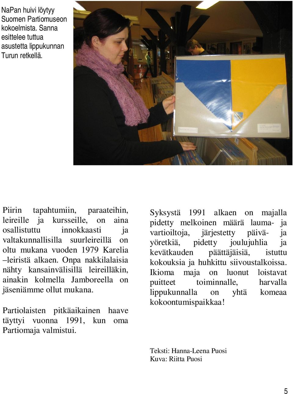 Onpa nakkilalaisia nähty kansainvälisillä leireilläkin, ainakin kolmella Jamboreella on jäseniämme ollut mukana. Partiolaisten pitkäaikainen haave täyttyi vuonna 1991, kun oma Partiomaja valmistui.