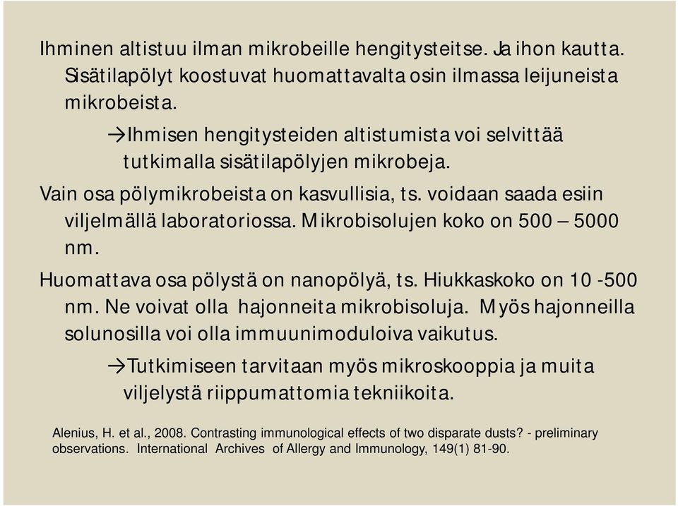 Mikrobisolujen koko on 500 5000 nm. Huomattava osa pölystä on nanopölyä, ts. Hiukkaskoko on 10-500 nm. Ne voivat olla hajonneita mikrobisoluja.