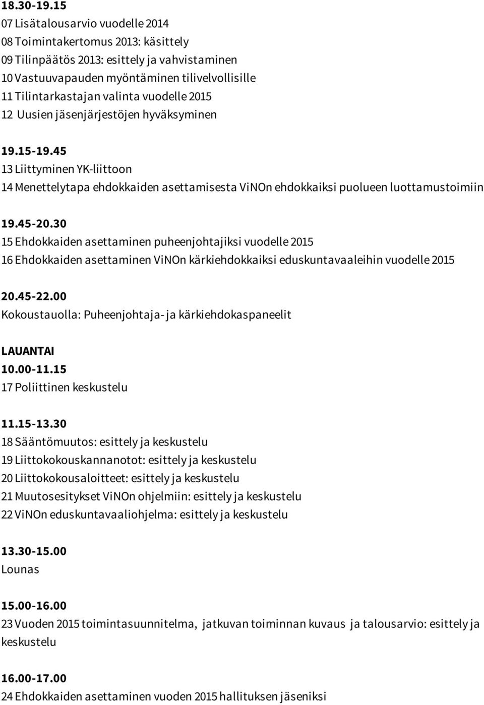 vuodelle 2015 12 Uusien jäsenjärjestöjen hyväksyminen 19.15-19.45 13 Liittyminen YK-liittoon 14 Menettelytapa ehdokkaiden asettamisesta ViNOn ehdokkaiksi puolueen luottamustoimiin 19.45-20.