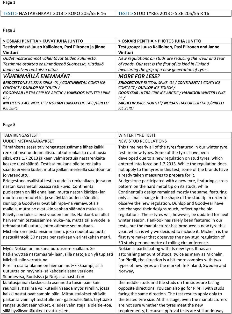 New regulations on studs are reducing the wear and tear Testimme osoittaa ensimmäisenä Suomessa, riittääkö of roads. Our test is the first of its kind in Finland uuden polven renkaissa pitoa.