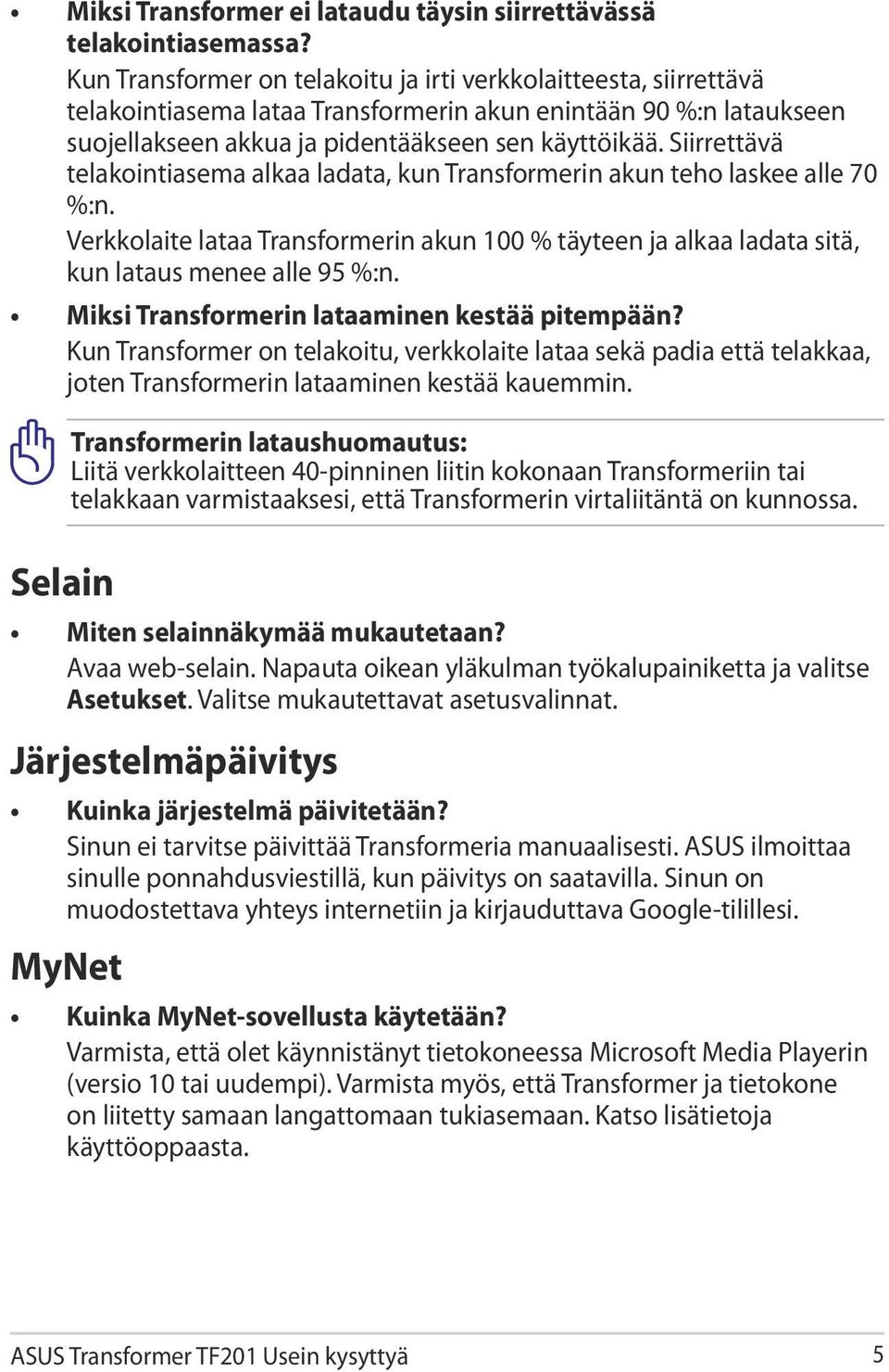 Siirrettävä telakointiasema alkaa ladata, kun Transformerin akun teho laskee alle 70 %:n. Verkkolaite lataa Transformerin akun 100 % täyteen ja alkaa ladata sitä, kun lataus menee alle 95 %:n.