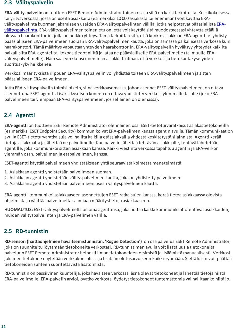 jotka helpottavat pääasiallista ERAvälityspalvelinta. ERA-välityspalvelimen toinen etu on, että voit käyttää sitä muodostaessasi yhteyttä etäällä olevaan haarakonttoriin, jolla on heikko yhteys.