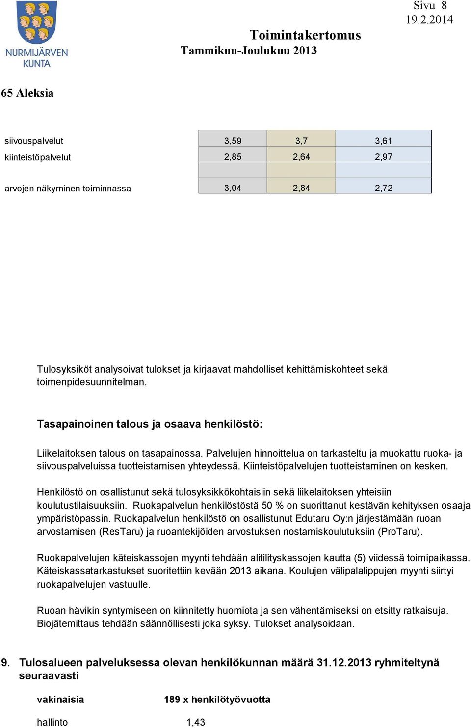 Palvelujen hinnoittelua on tarkasteltu ja muokattu ruoka- ja siivouspalveluissa tuotteistamisen yhteydessä. Kiinteistöpalvelujen tuotteistaminen on kesken.