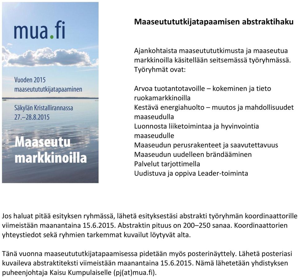 perusrakenteet ja saavutettavuus Maaseudun uudelleen brändääminen Palvelut tarjottimella Uudistuva ja oppiva Leader-toiminta Jos haluat pitää esityksen ryhmässä, lähetä esityksestäsi abstrakti