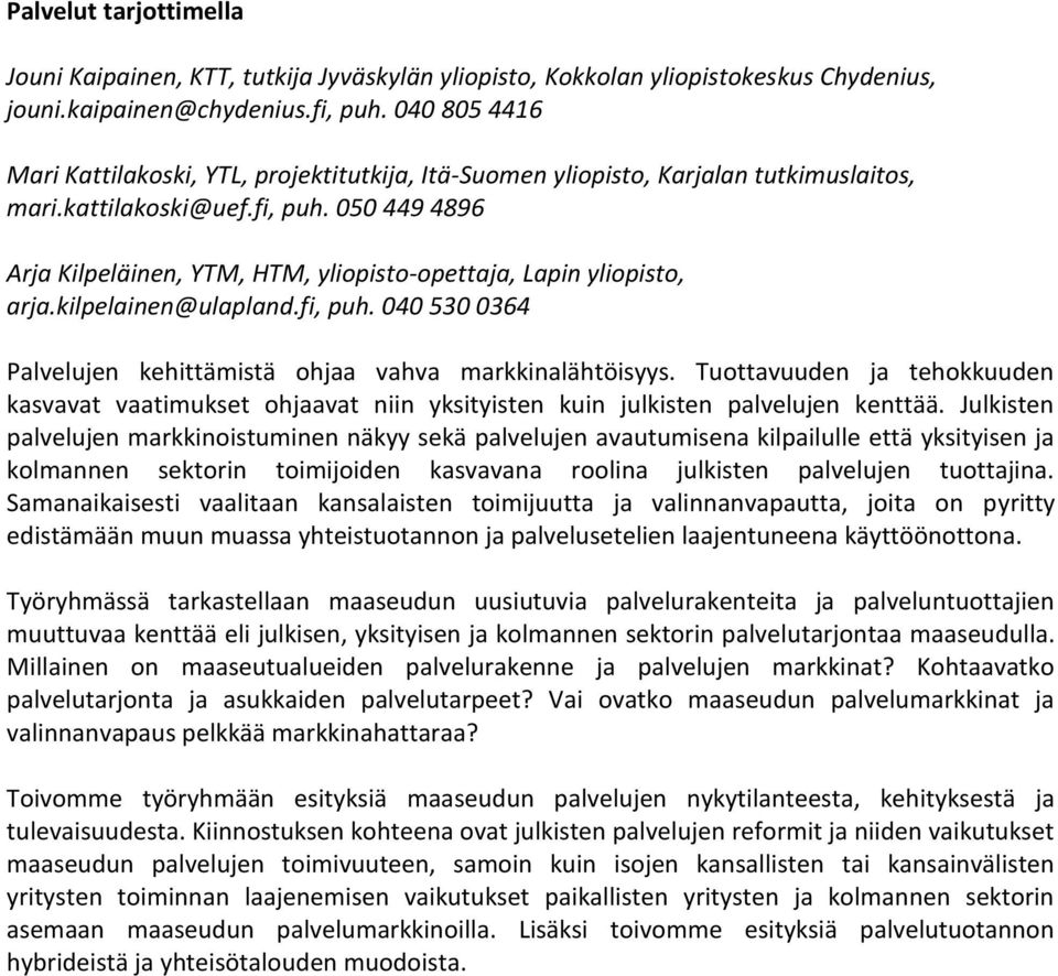 050 449 4896 Arja Kilpeläinen, YTM, HTM, yliopisto-opettaja, Lapin yliopisto, arja.kilpelainen@ulapland.fi, puh. 040 530 0364 Palvelujen kehittämistä ohjaa vahva markkinalähtöisyys.
