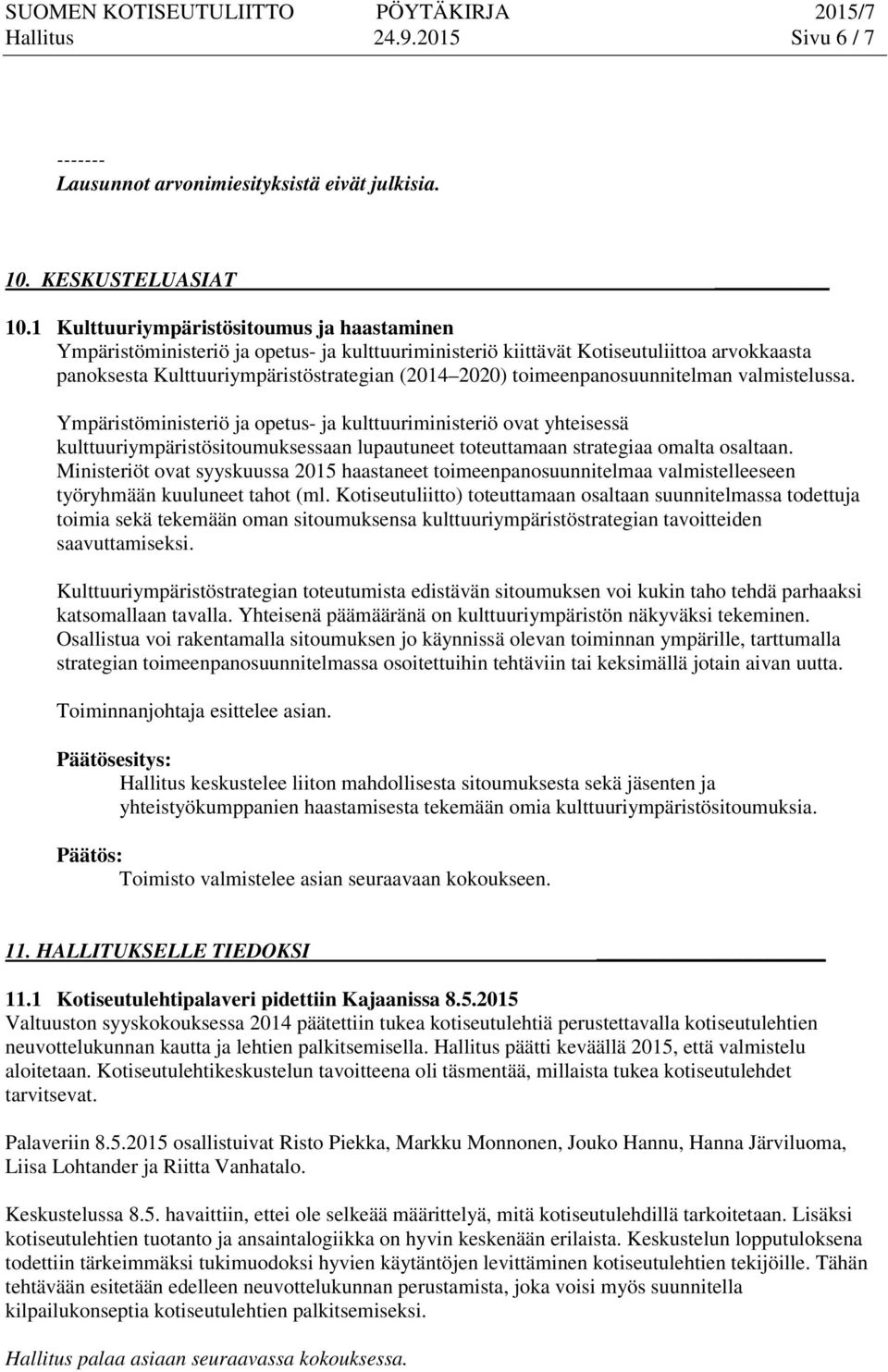 toimeenpanosuunnitelman valmistelussa. Ympäristöministeriö ja opetus- ja kulttuuriministeriö ovat yhteisessä kulttuuriympäristösitoumuksessaan lupautuneet toteuttamaan strategiaa omalta osaltaan.