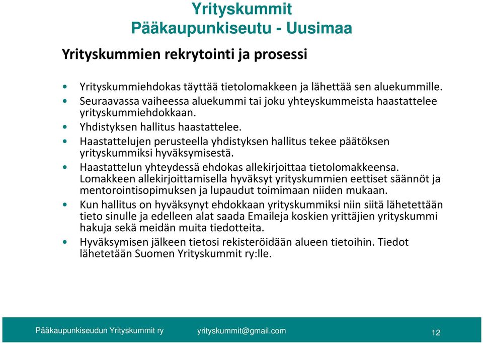 Haastattelujen perusteella yhdistyksen hallitus tekee päätöksen yrityskummiksi hyväksymisestä. Haastattelun yhteydessä ehdokas allekirjoittaa tietolomakkeensa.