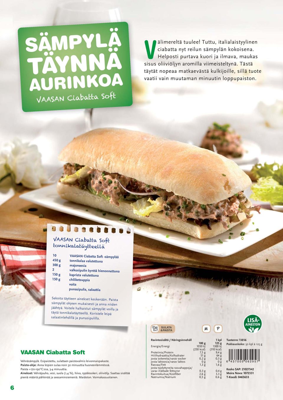 VAASAN Ciabatta Soft tonnikalatäytteellä 10 VAASAN Ciabatta Soft -sämpylää 450 g tonnikalaa valutettuna 300 g majoneesia 2 valkosipulin kynttä hienonnettuna 150 g kaprista valutettuna 150 g