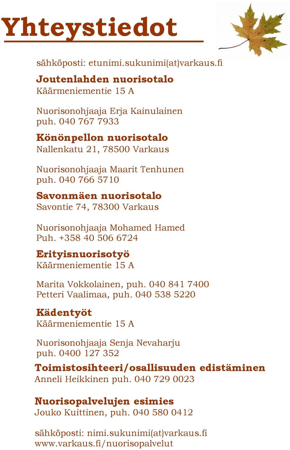 040 766 5710 Savonmäen nuorisotalo Savontie 74, 78300 Varkaus Nuorisonohjaaja Mohamed Hamed Puh. +358 40 506 6724 Erityisnuorisotyö Käärmeniementie 15 A Marita Vokkolainen, puh.