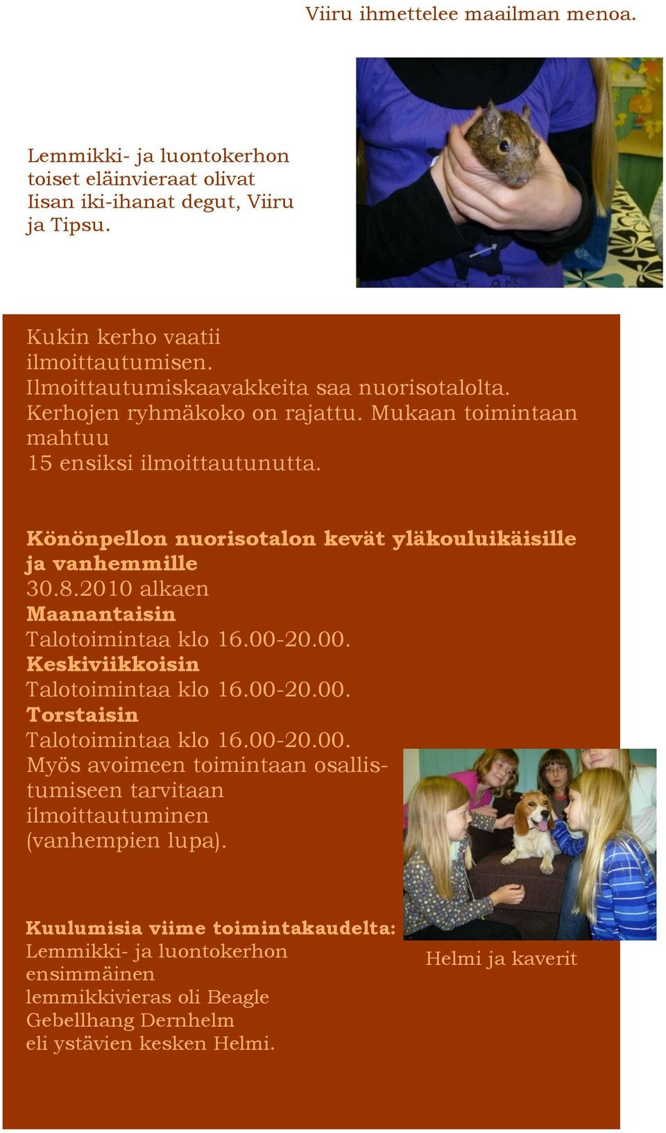 Könönpellon nuorisotalon kevät yläkouluikäisille ja vanhemmille 30.8.2010 alkaen Maanantaisin Talotoimintaa klo 16.00-20.00. Keskiviikkoisin Talotoimintaa klo 16.00-20.00. Torstaisin Talotoimintaa klo 16.