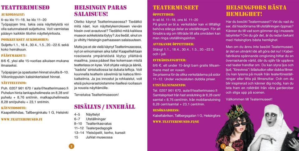 Työpajojen ja opastusten hinnat sivuilla 8 10. Viikonloppuisin kaksinkertaiset hinnat. Näyttelyinfo: Puh. 0207 961 670 / aula@teatterimuseo.