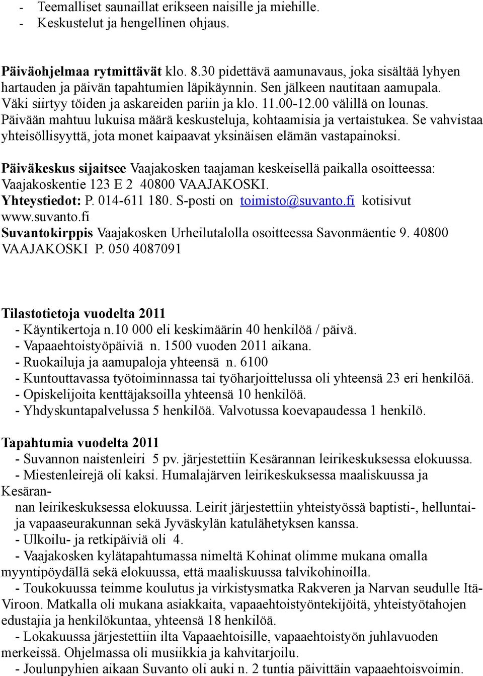 00 välillä on lounas. Päivään mahtuu lukuisa määrä keskusteluja, kohtaamisia ja vertaistukea. Se vahvistaa yhteisöllisyyttä, jota monet kaipaavat yksinäisen elämän vastapainoksi.