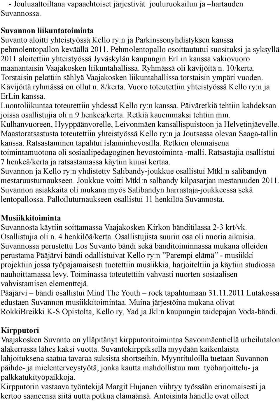 Pehmolentopallo osoittaututui suosituksi ja syksyllä 2011 aloitettiin yhteistyössä Jyväskylän kaupungin ErLin kanssa vakiovuoro maanantaisin Vaajakosken liikuntahallissa. Ryhmässä oli kävijöitä n.