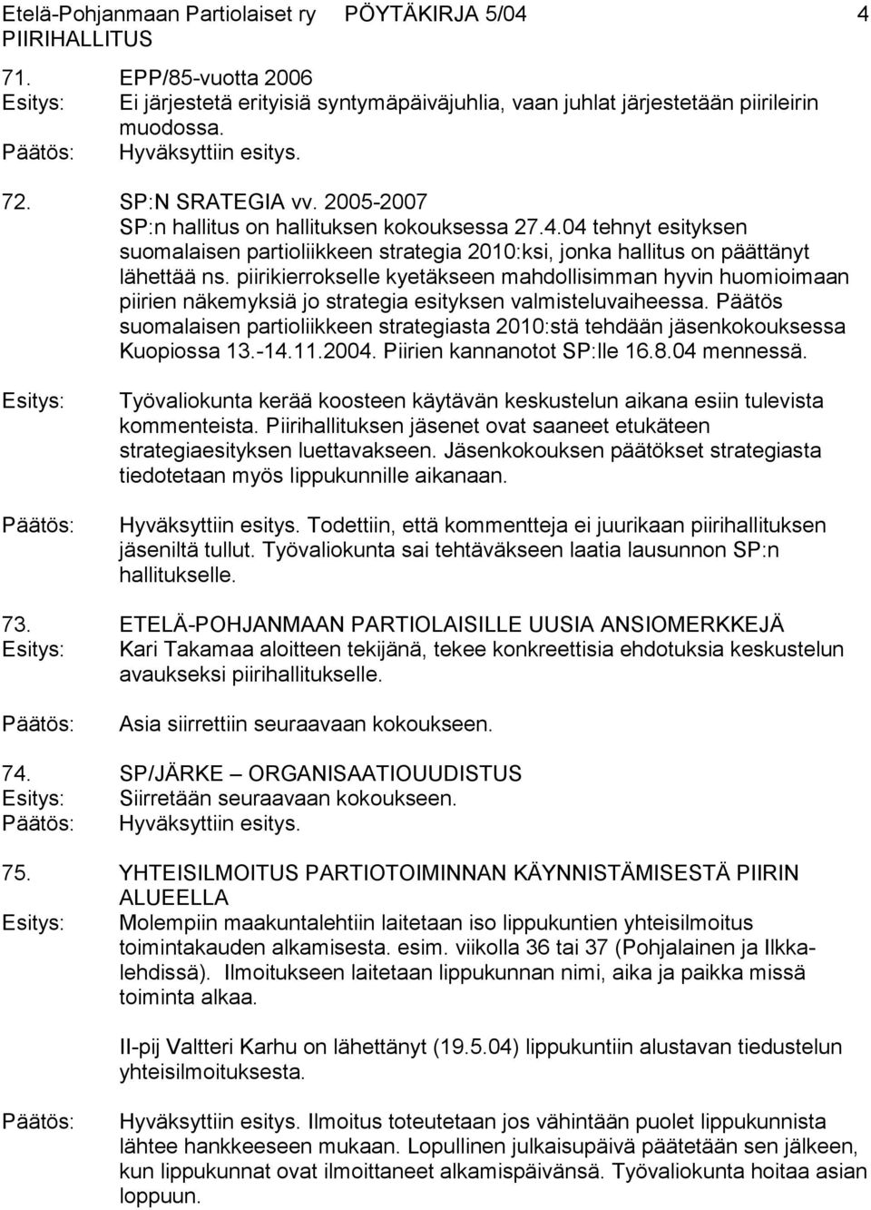 piirikierrokselle kyetäkseen mahdollisimman hyvin huomioimaan piirien näkemyksiä jo strategia esityksen valmisteluvaiheessa.