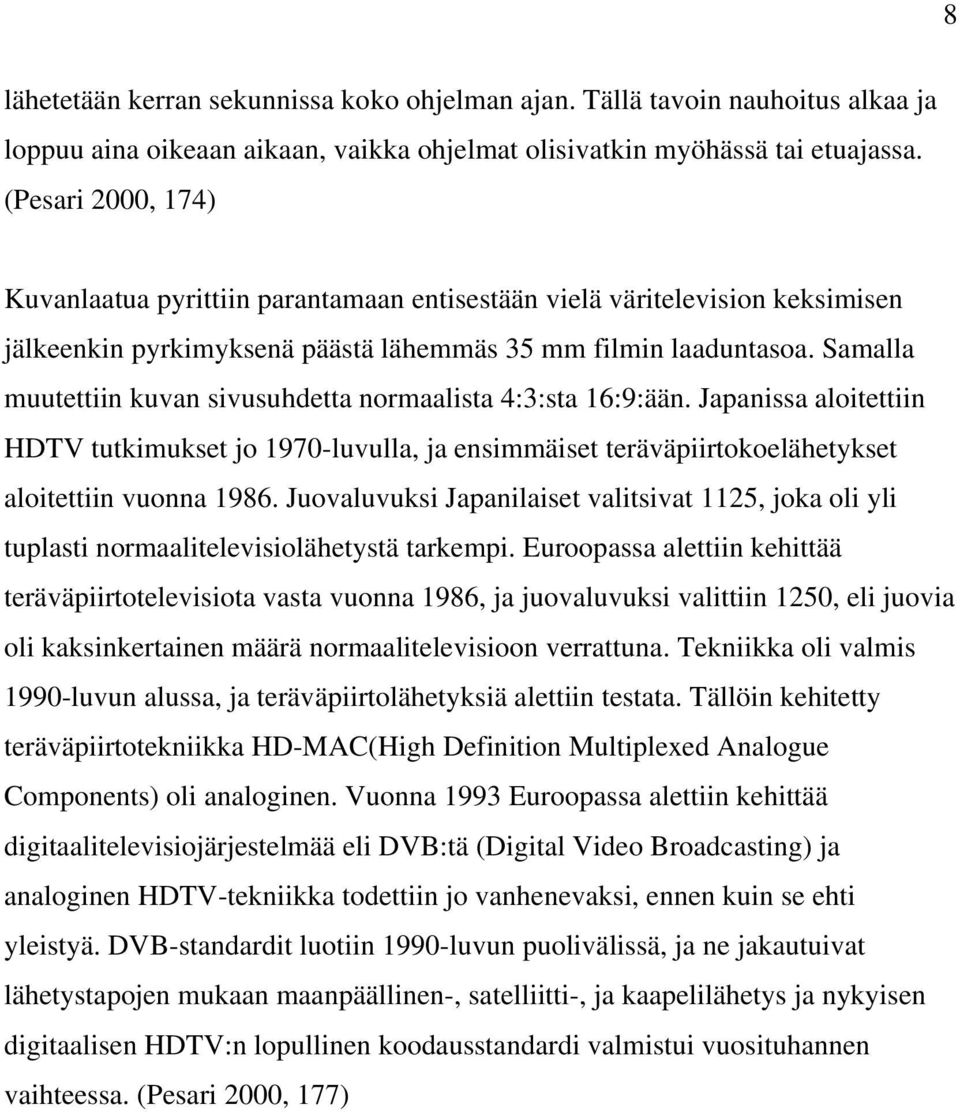 Samalla muutettiin kuvan sivusuhdetta normaalista 4:3:sta 16:9:ään. Japanissa aloitettiin HDTV tutkimukset jo 1970-luvulla, ja ensimmäiset teräväpiirtokoelähetykset aloitettiin vuonna 1986.