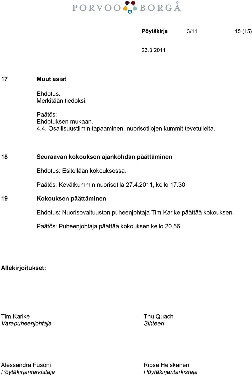 18 Seuraavan kokouksen ajankohdan päättäminen Ehdotus: Esitellään kokouksessa. Kevätkummin nuorisotila 27.4.2011, kello 17.