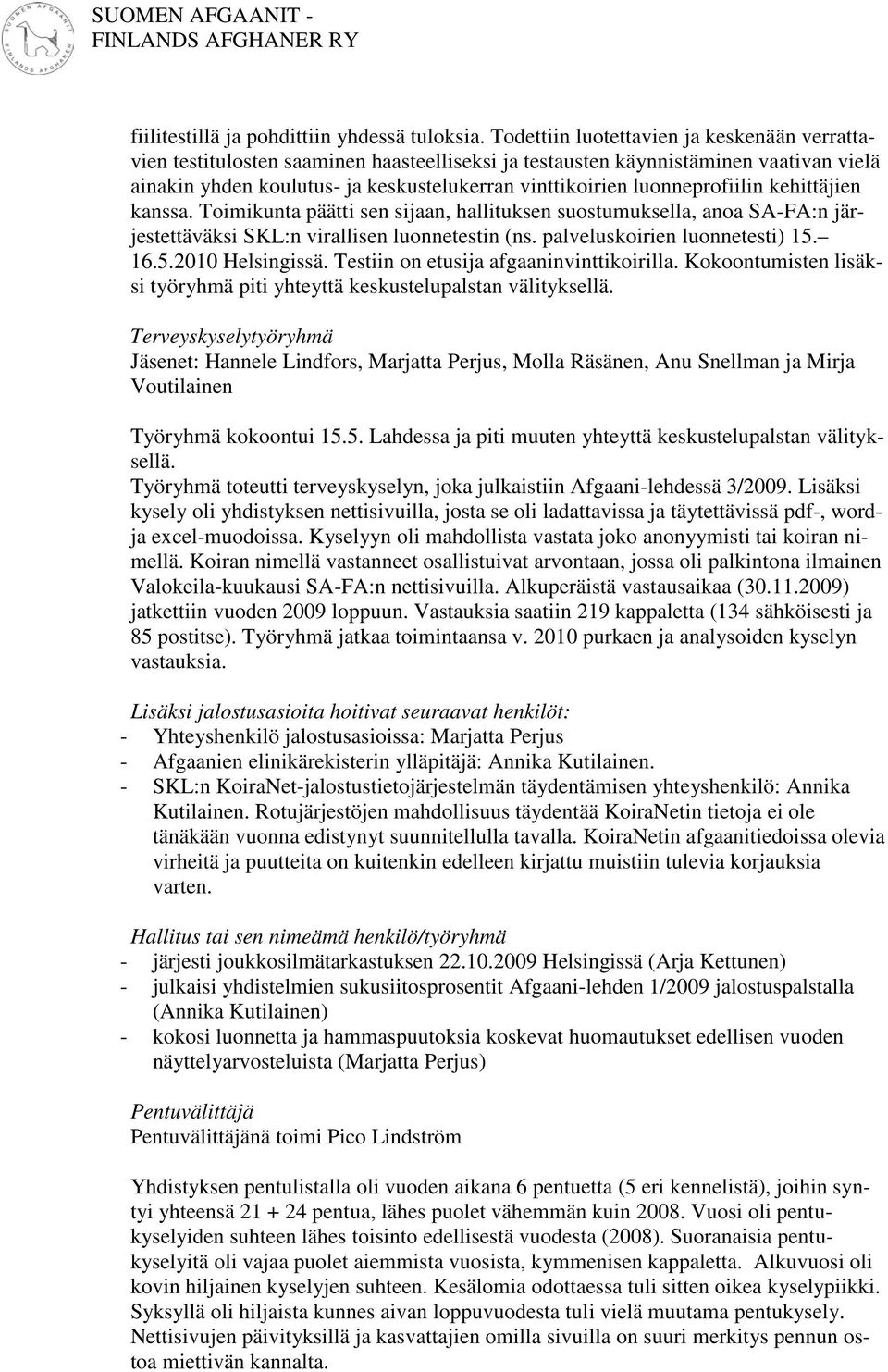 luonneprofiilin kehittäjien kanssa. Toimikunta päätti sen sijaan, hallituksen suostumuksella, anoa SA-FA:n järjestettäväksi SKL:n virallisen luonnetestin (ns. palveluskoirien luonnetesti) 15.