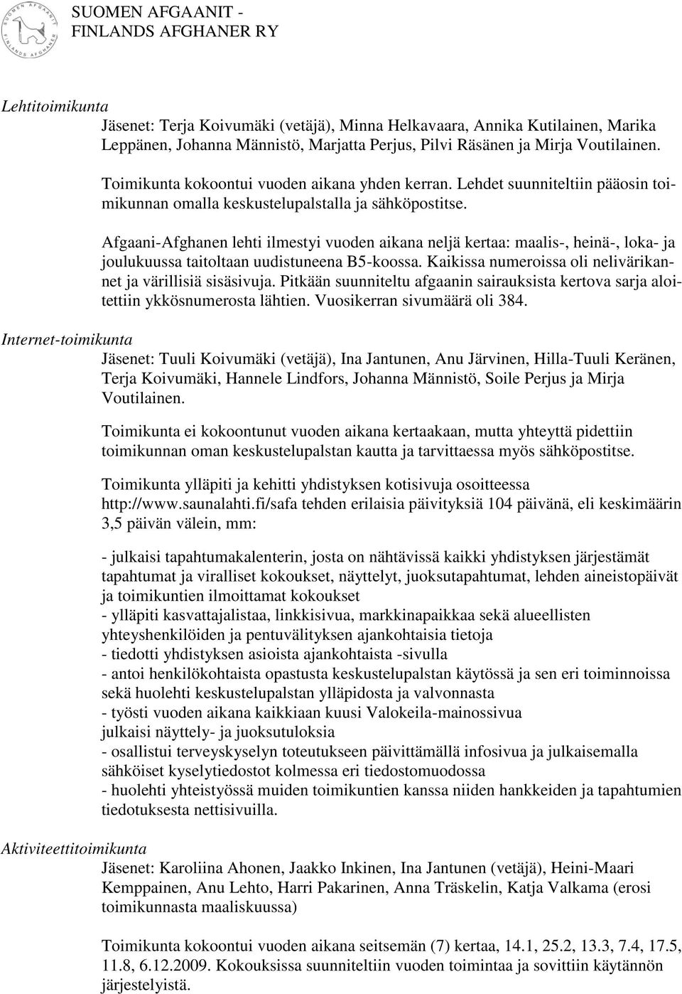 Afgaani-Afghanen lehti ilmestyi vuoden aikana neljä kertaa: maalis-, heinä-, loka- ja joulukuussa taitoltaan uudistuneena B5-koossa. Kaikissa numeroissa oli nelivärikannet ja värillisiä sisäsivuja.