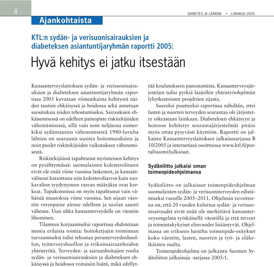 Sairauksien ehkäisemisessä on edelleen painopiste riskitekijöiden vähentämisessä, sillä vain noin neljäsosa esimerkiksi sydäntautien vähenemisestä 1980-luvulta lähtien on seurausta uusista