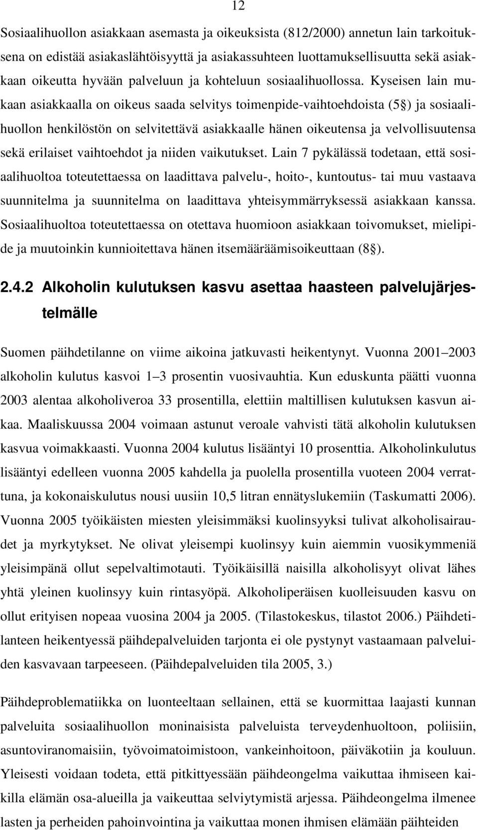 Kyseisen lain mukaan asiakkaalla on oikeus saada selvitys toimenpide-vaihtoehdoista (5 ) ja sosiaalihuollon henkilöstön on selvitettävä asiakkaalle hänen oikeutensa ja velvollisuutensa sekä erilaiset