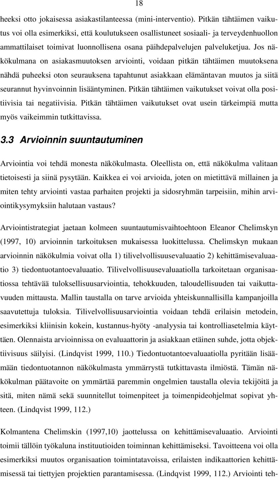 Jos näkökulmana on asiakasmuutoksen arviointi, voidaan pitkän tähtäimen muutoksena nähdä puheeksi oton seurauksena tapahtunut asiakkaan elämäntavan muutos ja siitä seurannut hyvinvoinnin