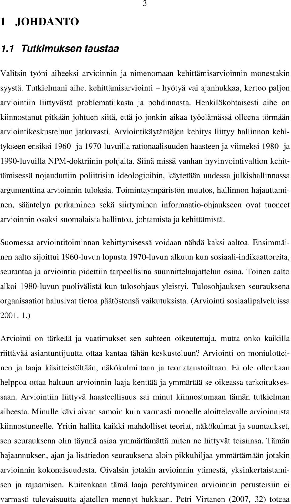 Henkilökohtaisesti aihe on kiinnostanut pitkään johtuen siitä, että jo jonkin aikaa työelämässä olleena törmään arviointikeskusteluun jatkuvasti.