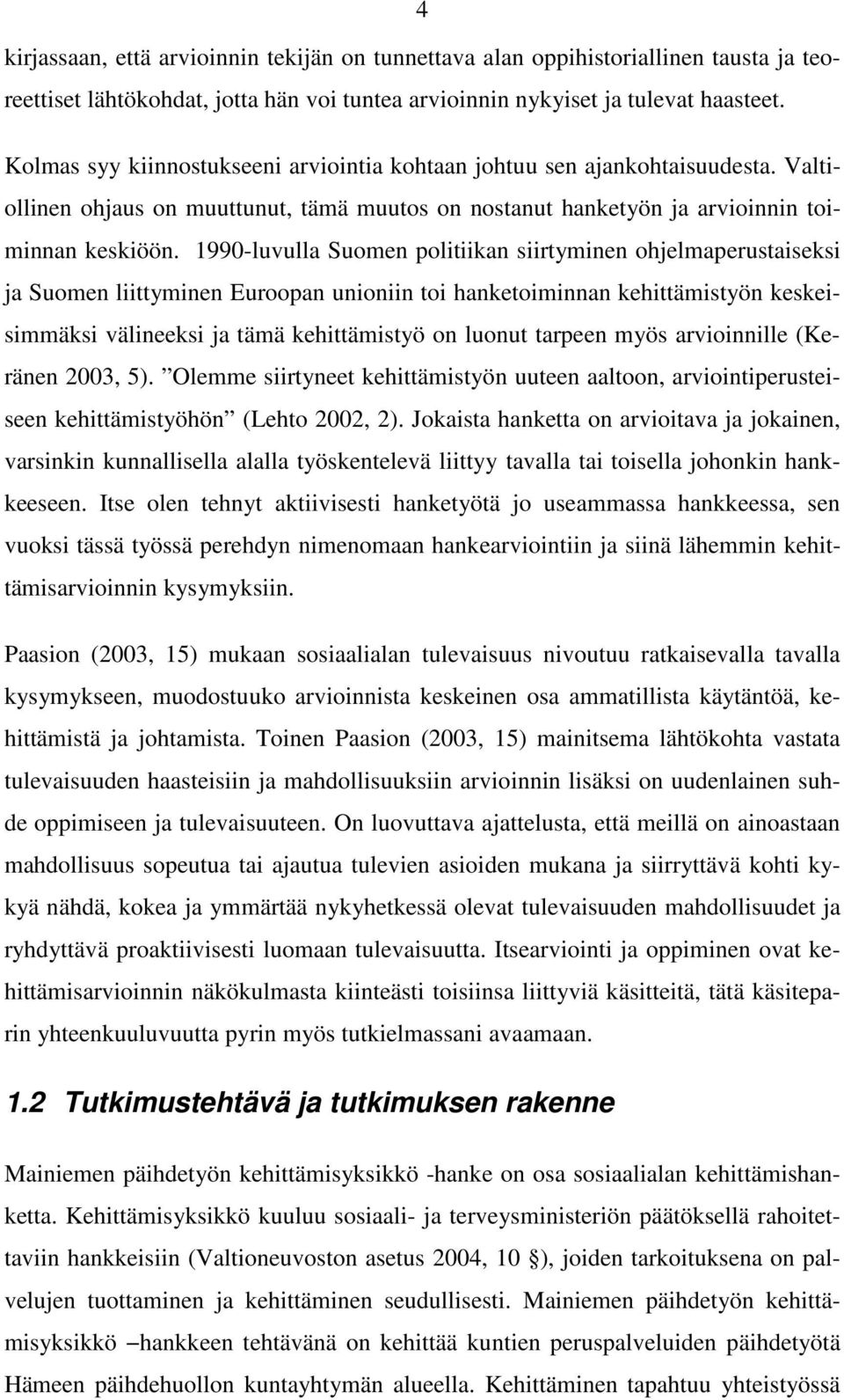 1990-luvulla Suomen politiikan siirtyminen ohjelmaperustaiseksi ja Suomen liittyminen Euroopan unioniin toi hanketoiminnan kehittämistyön keskeisimmäksi välineeksi ja tämä kehittämistyö on luonut