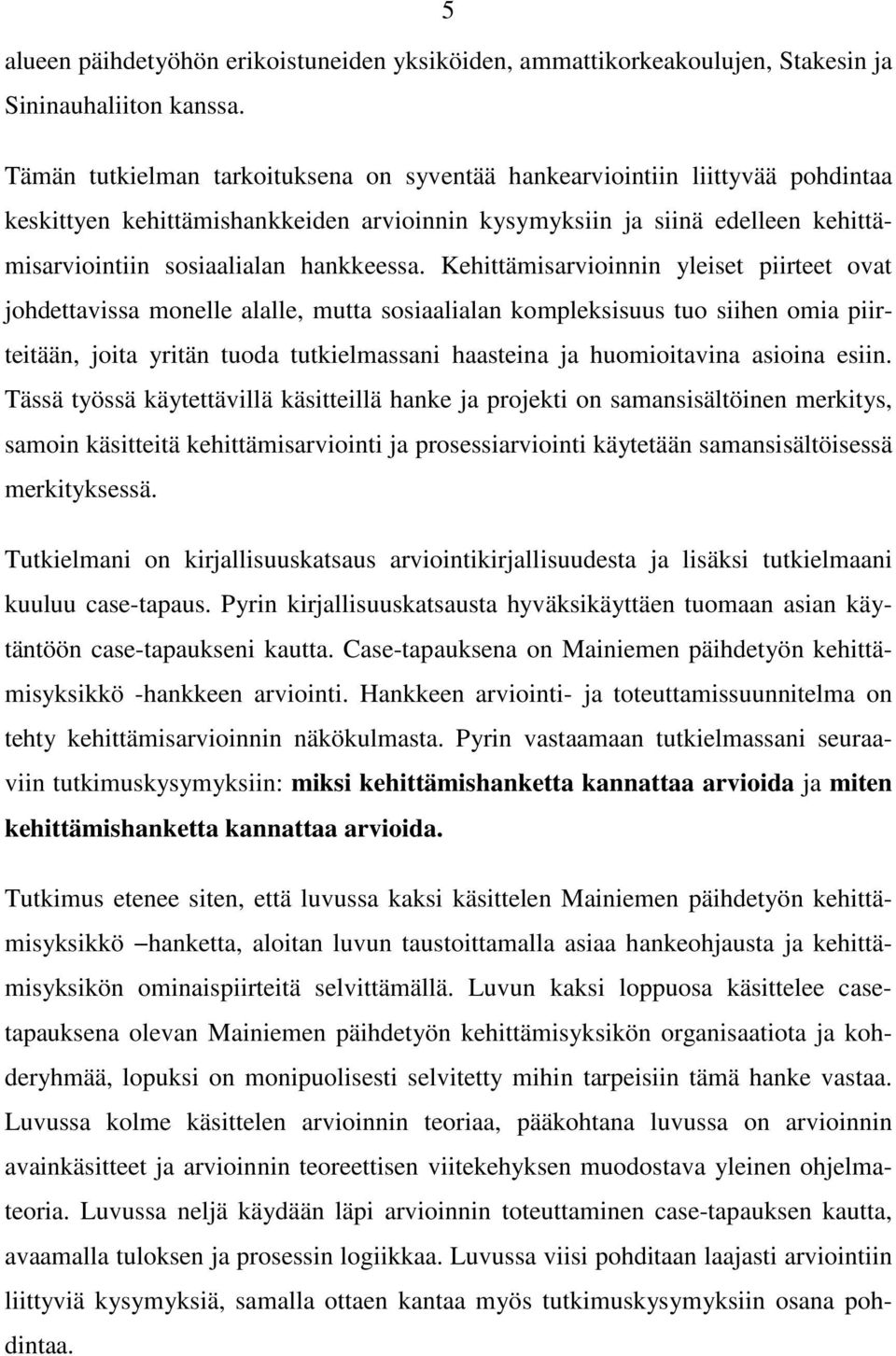 Kehittämisarvioinnin yleiset piirteet ovat johdettavissa monelle alalle, mutta sosiaalialan kompleksisuus tuo siihen omia piirteitään, joita yritän tuoda tutkielmassani haasteina ja huomioitavina