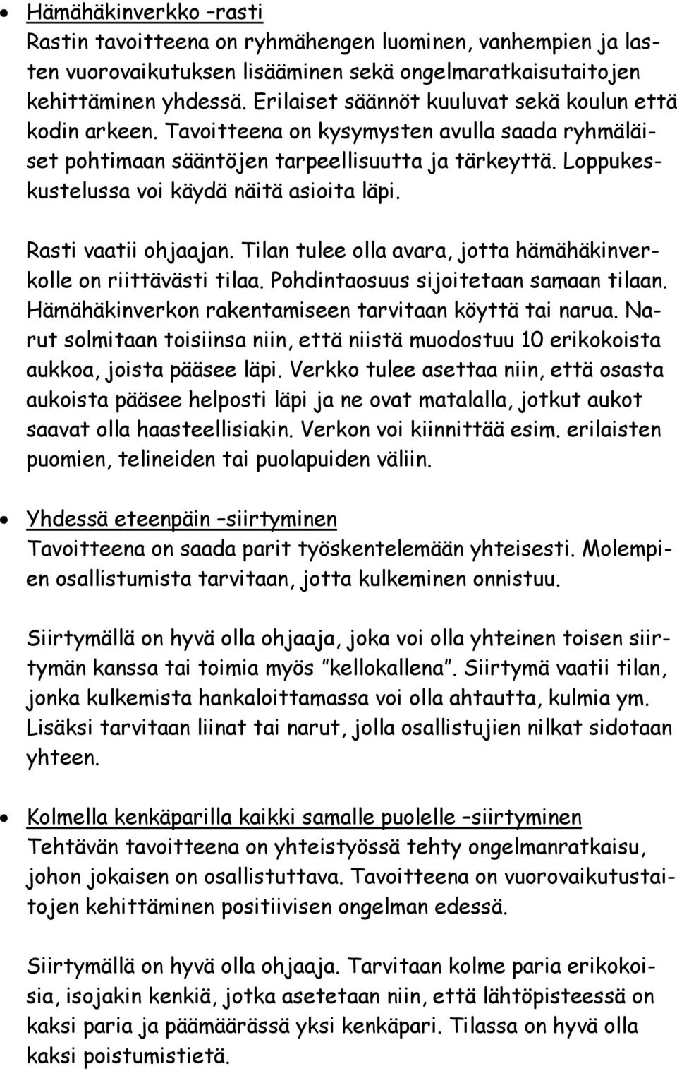 Loppukeskustelussa voi käydä näitä asioita läpi. Rasti vaatii ohjaajan. Tilan tulee olla avara, jotta hämähäkinverkolle on riittävästi tilaa. Pohdintaosuus sijoitetaan samaan tilaan.