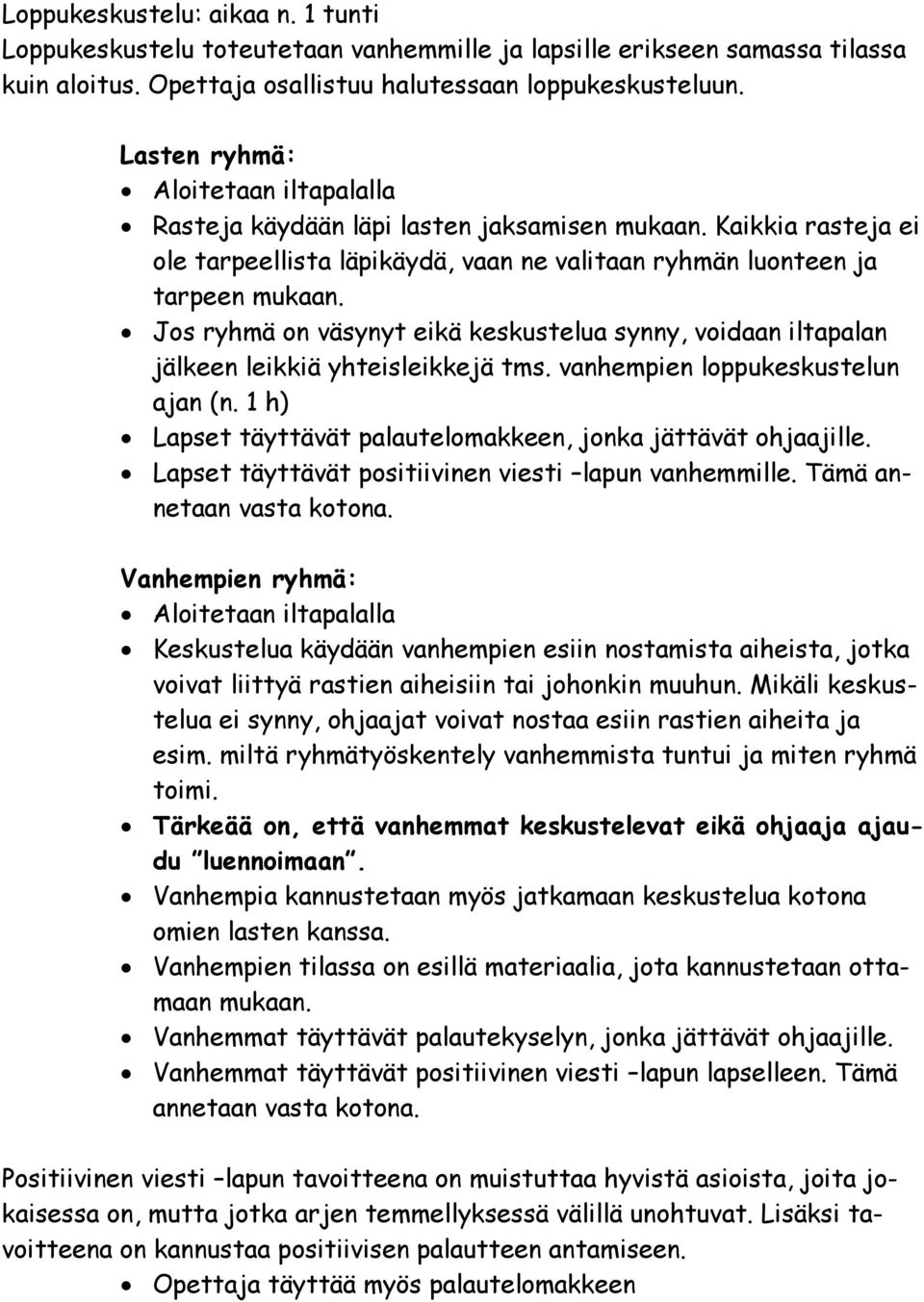 Jos ryhmä on väsynyt eikä keskustelua synny, voidaan iltapalan jälkeen leikkiä yhteisleikkejä tms. vanhempien loppukeskustelun ajan (n.