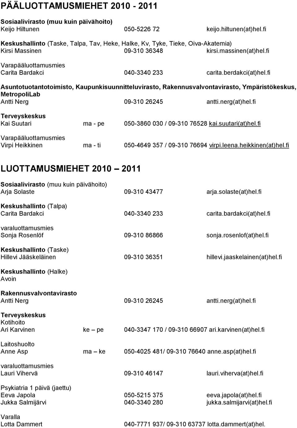 berdakci(at)hel.fi Asuntotuotantotoimisto, Kaupunkisuunnitteluvirasto, Rakennusvalvontavirasto, Ympäristökeskus, MetropoliLab Antti Nerg 09-310 26245 antti.nerg(at)hel.