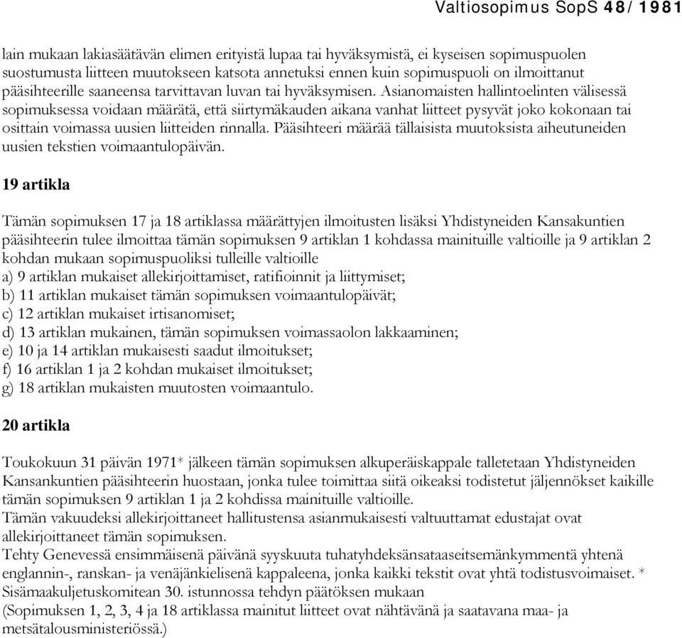 Asianomaisten hallintoelinten välisessä sopimuksessa voidaan määrätä, että siirtymäkauden aikana vanhat liitteet pysyvät joko kokonaan tai osittain voimassa uusien liitteiden rinnalla.