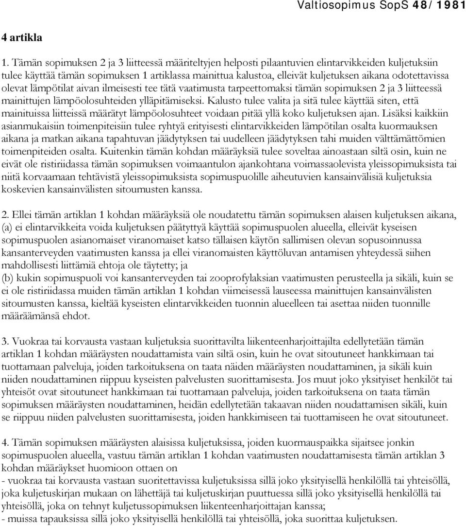 odotettavissa olevat lämpötilat aivan ilmeisesti tee tätä vaatimusta tarpeettomaksi tämän sopimuksen 2 ja 3 liitteessä mainittujen lämpöolosuhteiden ylläpitämiseksi.