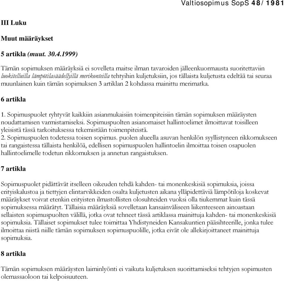 kuljetusta edeltää tai seuraa muunlainen kuin tämän sopimuksen 3 artiklan 2 kohdassa mainittu merimatka. 6 artikla 1.